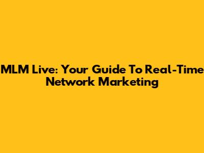 MLM Live: Your Guide To Real-Time Network Marketing