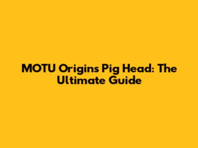 MOTU Origins Pig Head: The Ultimate Guide