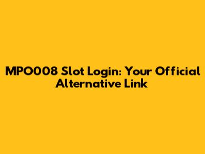 MPO008 Slot Login: Your Official Alternative Link