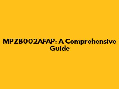 MPZB002AFAP: A Comprehensive Guide