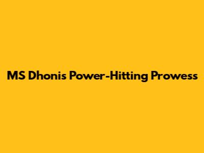 MS Dhoni's Power-Hitting Prowess
