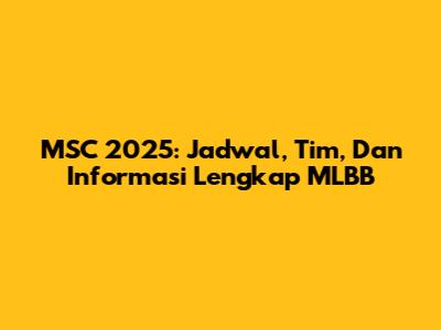 MSC 2025: Jadwal, Tim, Dan Informasi Lengkap MLBB