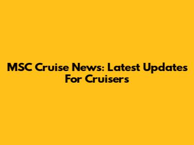 MSC Cruise News: Latest Updates For Cruisers