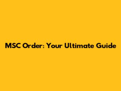 MSC Order: Your Ultimate Guide