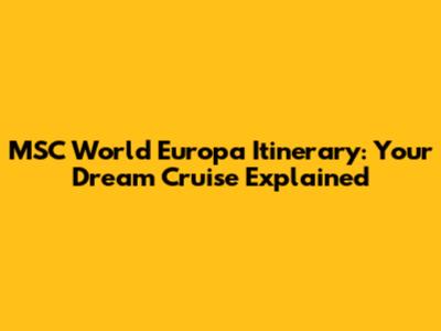 MSC World Europa Itinerary: Your Dream Cruise Explained