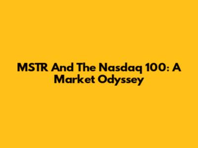 MSTR And The Nasdaq 100: A Market Odyssey