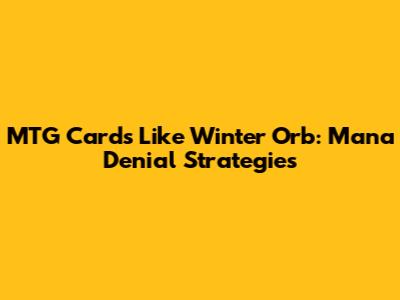 MTG Cards Like Winter Orb: Mana Denial Strategies
