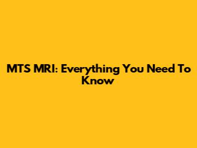 MTS MRI: Everything You Need To Know