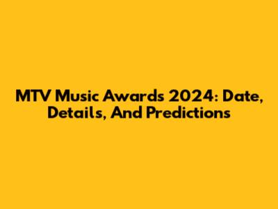 MTV Music Awards 2024: Date, Details, And Predictions