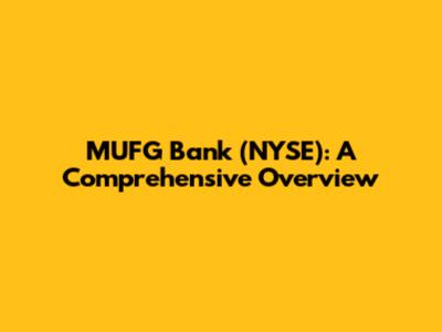 MUFG Bank (NYSE): A Comprehensive Overview