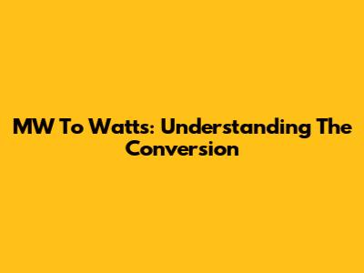 MW To Watts: Understanding The Conversion