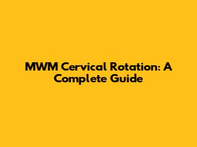 MWM Cervical Rotation: A Complete Guide