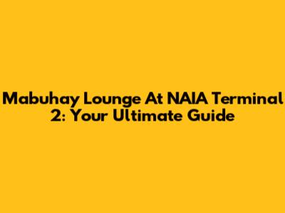 Mabuhay Lounge At NAIA Terminal 2: Your Ultimate Guide