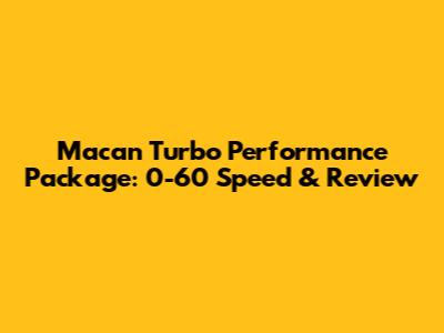 Macan Turbo Performance Package: 0-60 Speed & Review
