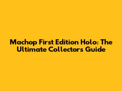 Machop First Edition Holo: The Ultimate Collector's Guide