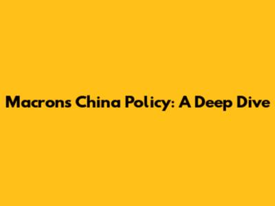 Macron's China Policy: A Deep Dive