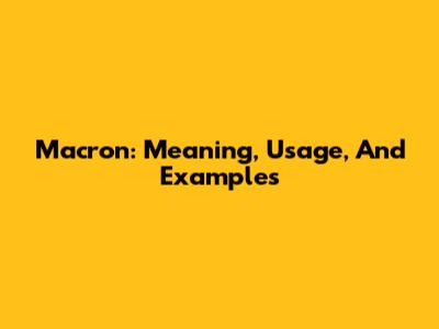 Macron: Meaning, Usage, And Examples