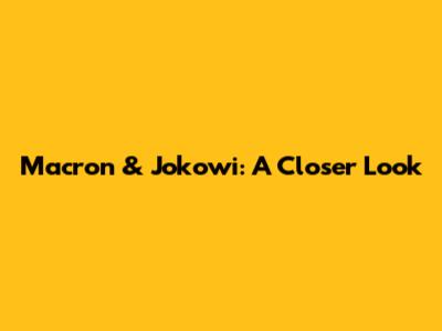 Macron & Jokowi: A Closer Look