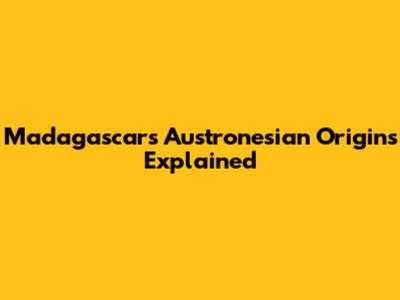 Madagascar's Austronesian Origins Explained