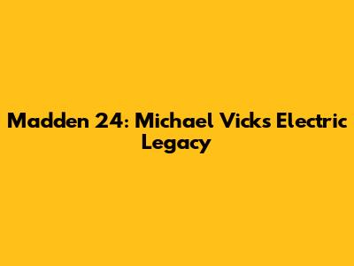 Madden 24: Michael Vick's Electric Legacy