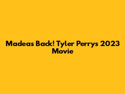 Madea's Back! Tyler Perry's 2023 Movie