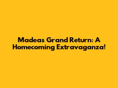 Madea's Grand Return: A Homecoming Extravaganza!