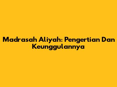 Madrasah Aliyah: Pengertian Dan Keunggulannya