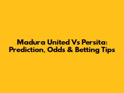 Madura United Vs Persita: Prediction, Odds & Betting Tips
