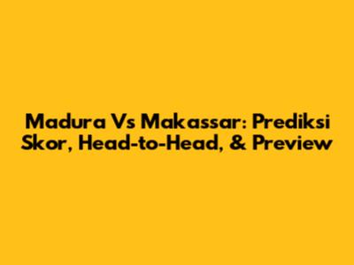Madura Vs Makassar: Prediksi Skor, Head-to-Head, & Preview