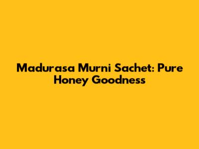 Madurasa Murni Sachet: Pure Honey Goodness