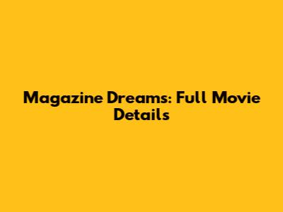 Magazine Dreams: Full Movie Details