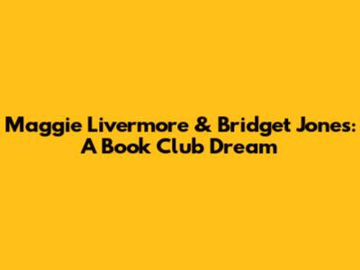Maggie Livermore & Bridget Jones: A Book Club Dream