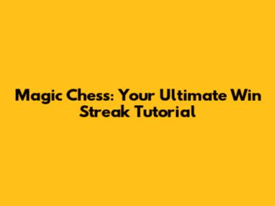 Magic Chess: Your Ultimate Win Streak Tutorial