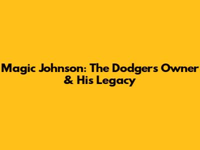 Magic Johnson: The Dodgers Owner & His Legacy
