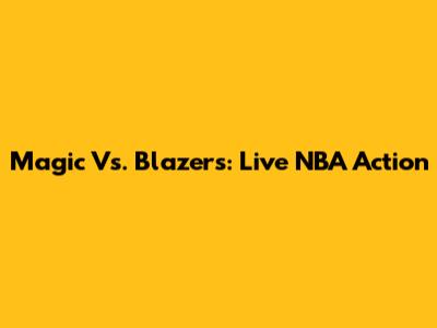 Magic Vs. Blazers: Live NBA Action