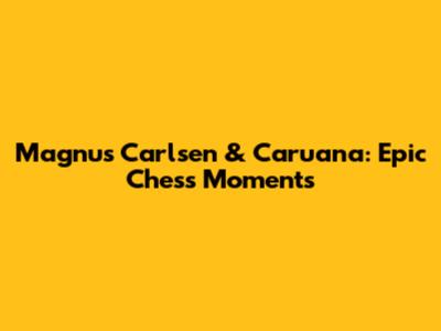 Magnus Carlsen & Caruana: Epic Chess Moments