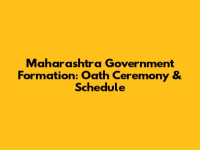 Maharashtra Government Formation: Oath Ceremony & Schedule