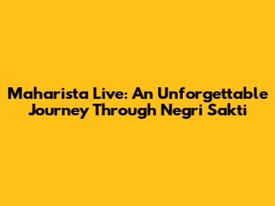 Maharista Live: An Unforgettable Journey Through Negri Sakti