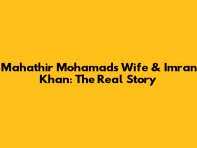 Mahathir Mohamad's Wife & Imran Khan: The Real Story