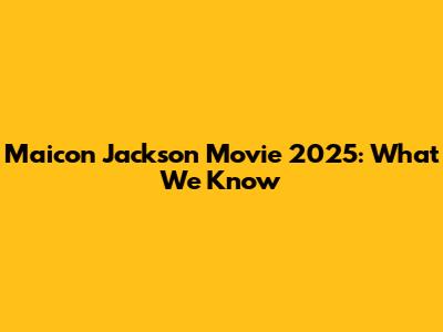 Maicon Jackson Movie 2025: What We Know