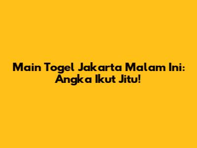 Main Togel Jakarta Malam Ini: Angka Ikut Jitu!
