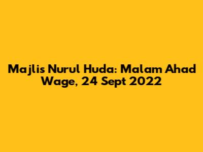 Majlis Nurul Huda: Malam Ahad Wage, 24 Sept 2022