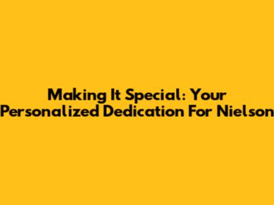 Making It Special: Your Personalized Dedication For Nielson