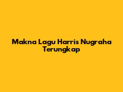 Makna Lagu Harris Nugraha Terungkap
