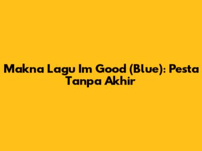Makna Lagu I'm Good (Blue): Pesta Tanpa Akhir