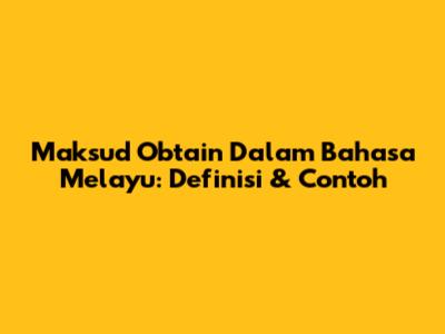 Maksud Obtain Dalam Bahasa Melayu: Definisi & Contoh