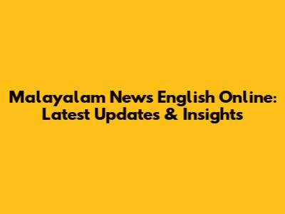 Malayalam News English Online: Latest Updates & Insights