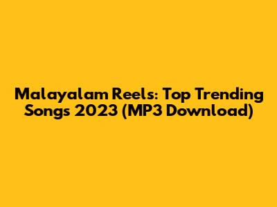Malayalam Reels: Top Trending Songs 2023 (MP3 Download)