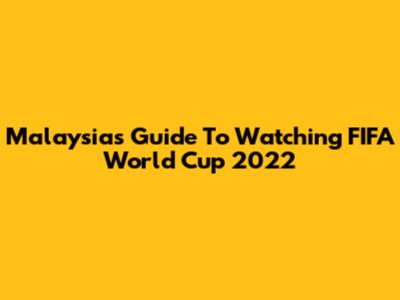 Malaysia's Guide To Watching FIFA World Cup 2022