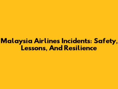 Malaysia Airlines Incidents: Safety, Lessons, And Resilience